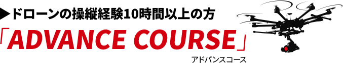 ドローンの操縦経験10時間以上の方　「ADVANCE COURSE」