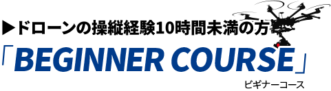 ドローンの操縦経験10時間未満の方「BEGINNER COURSE」コース